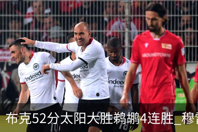 布克52分太阳大胜鹈鹕4连胜 穆雷绝杀老鹰灭火