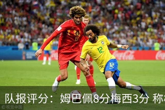 队报评分：姆巴佩8分梅西3分 称梅西令人担心